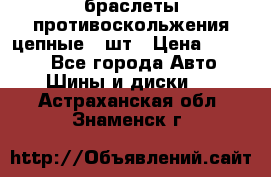 браслеты противоскольжения цепные 4 шт › Цена ­ 2 500 - Все города Авто » Шины и диски   . Астраханская обл.,Знаменск г.